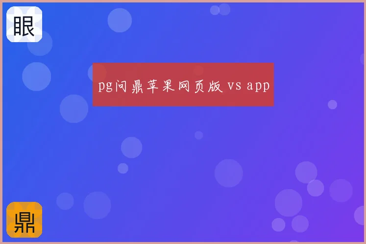 pg问鼎苹果网页版 vs app