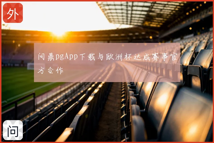 问鼎pgApp下载与欧洲杯达成赛事官方合作